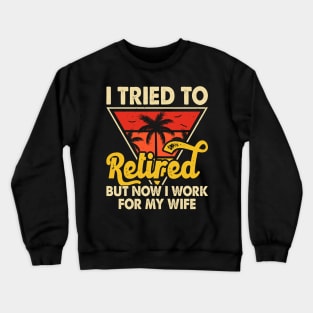 I Tired To Retired But Now I Work For My Wife T shirt For Women T-Shirt Crewneck Sweatshirt